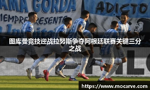 图库曼竞技迎战拉努斯争夺阿根廷联赛关键三分之战